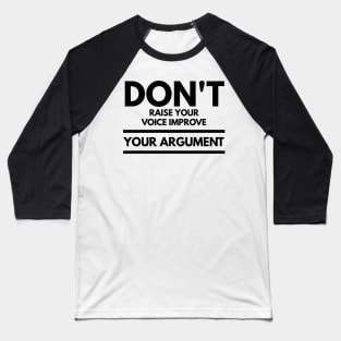 don't raise your voice improve your argument Baseball T-Shirt